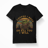 T-Shirt "Coffee i need - or kill you i will"